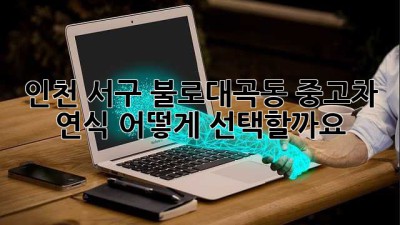 인천 서구 불로대곡동 중고차 연식, 어떻게 선택할까요? 🤔